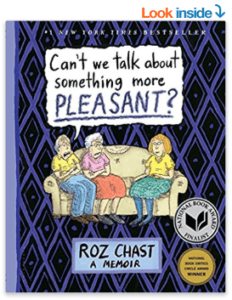 Can’t We Talk About Something More Pleasant?: A Memoir by Roz Chast